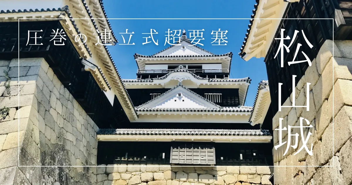 松山城の天守がすごい！現存12天守×連立式構造の美と迫力を徹底解説！